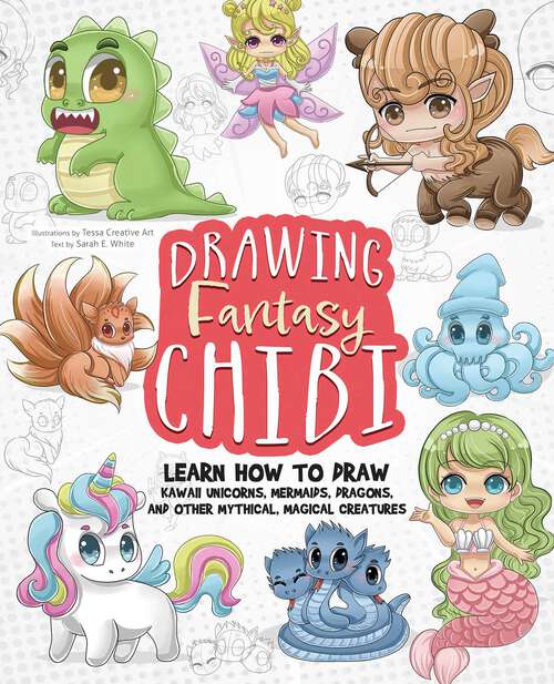 Book cover of Drawing Fantasy Chibi: Learn How To Draw Kawaii Unicorns, Mermaids, Dragons, and Other Mythical, Magical Creatures (How to Draw Books)
