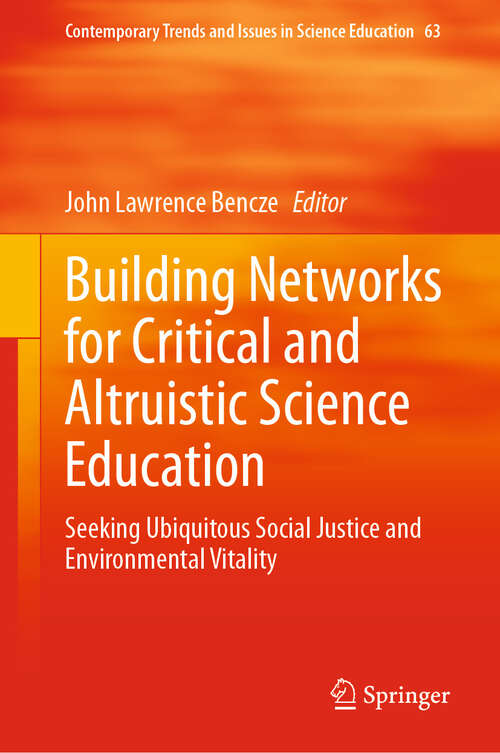 Book cover of Building Networks for Critical and Altruistic Science Education: Seeking Ubiquitous Social Justice and Environmental Vitality (Contemporary Trends and Issues in Science Education #63)