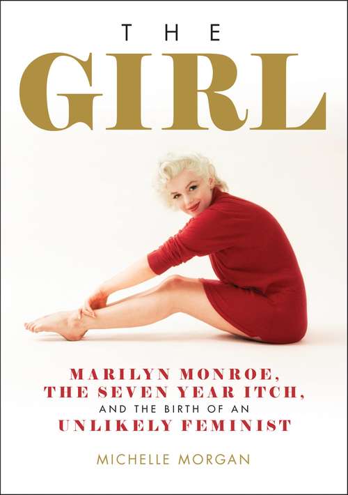 Book cover of The Girl: Marilyn Monroe, The Seven Year Itch, and the Birth of an Unlikely Feminist