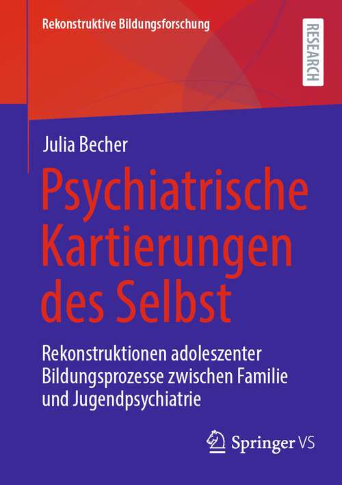 Book cover of Psychiatrische Kartierungen des Selbst: Rekonstruktionen adoleszenter Bildungsprozesse zwischen Familie und Jugendpsychiatrie (1. Aufl. 2023) (Rekonstruktive Bildungsforschung #44)