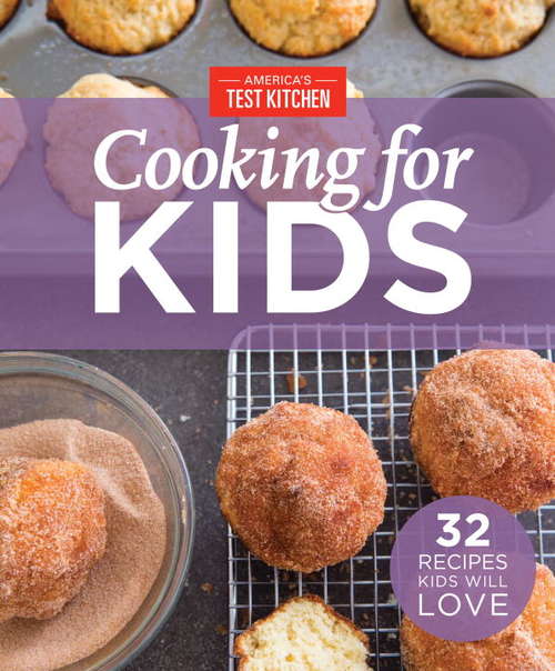 America's Test Kitchen's Cooking For Kids: 32 Recipes Kids Will Love