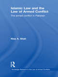 Islamic Law and the Law of Armed Conflict: The Conflict in Pakistan (Routledge Research in the Law of Armed Conflict)