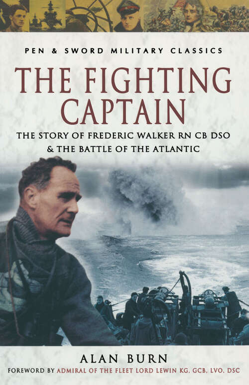 Book cover of The Fighting Captain: The Story of Frederic Walker RN CB DSO & The Battle of the Atlantic (Pen & Sword Military Classics)