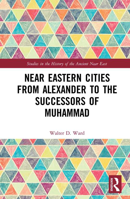 Near Eastern Cities from Alexander to the Successors of Muhammad (Studies in the History of the Ancient Near East)