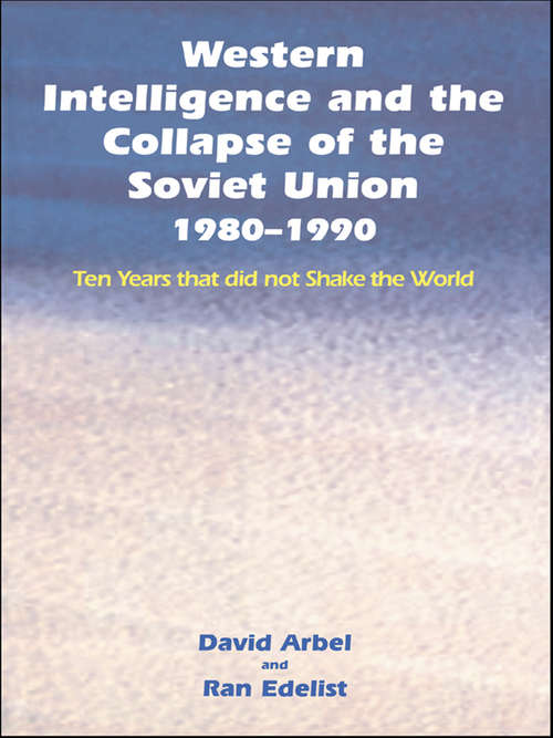Western Intelligence and the Collapse of the Soviet Union 1980-1990: Ten Years that did not Shake the World