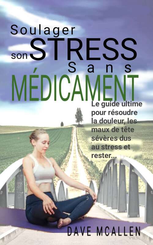 Book cover of Soulager son Stress sans Médicament: Le guide ultime pour résoudre la douleur, les maux de tête sévères dus au stress et rester...