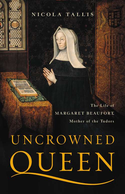 Book cover of Uncrowned Queen: The Life of Margaret Beaufort, Mother of the Tudors