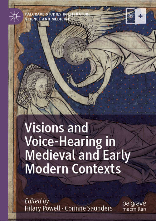 Visions and Voice-Hearing in Medieval and Early Modern Contexts (Palgrave Studies in Literature, Science and Medicine)