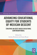 Advancing Educational Equity for Students of Mexican Descent: Creating an Asset-based Bicultural Continuum Model (Routledge Research in Educational Equality and Diversity)