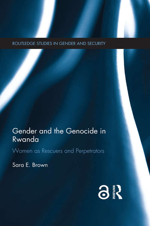 Gender and the Genocide in Rwanda: Women as Rescuers and Perpetrators (Routledge Studies in Gender and Security)