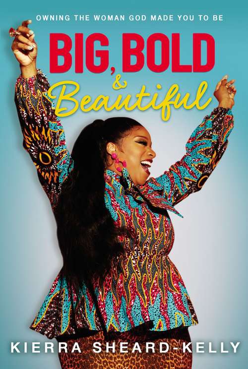 Book cover of Big, Bold, and Beautiful: Owning the Woman God Made You to Be