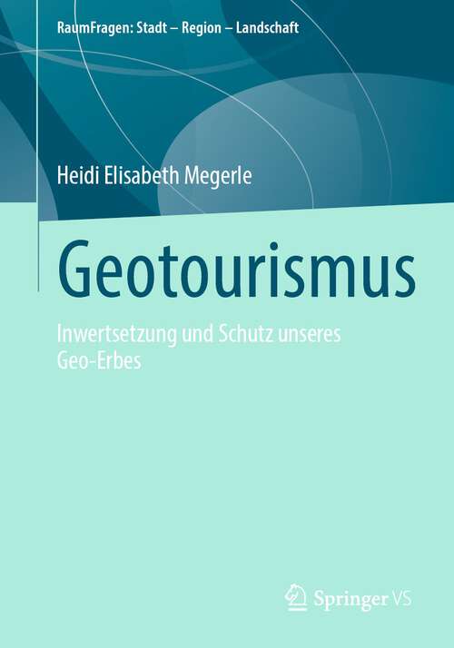 Book cover of Geotourismus: Inwertsetzung und Schutz unseres Geo-Erbes (1. Aufl. 2024) (RaumFragen: Stadt – Region – Landschaft)
