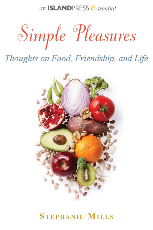 Simple Pleasures: Thoughts on Food, Friendship, and Life (Island Press E-ssentials)
