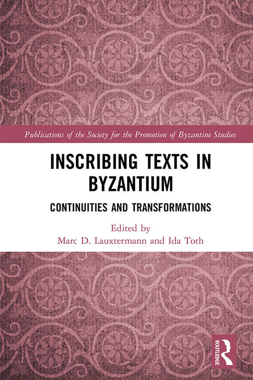 Book cover of Inscribing Texts in Byzantium: Continuities and Transformations (Publications of the Society for the Promotion of Byzantine Studies #23)