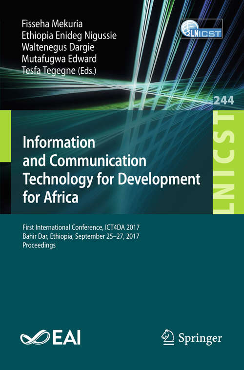 Book cover of Information and Communication Technology for Development for Africa: First International Conference, ICT4DA 2017, Bahir Dar, Ethiopia, September 25–27, 2017, Proceedings (Lecture Notes of the Institute for Computer Sciences, Social Informatics and Telecommunications Engineering #244)