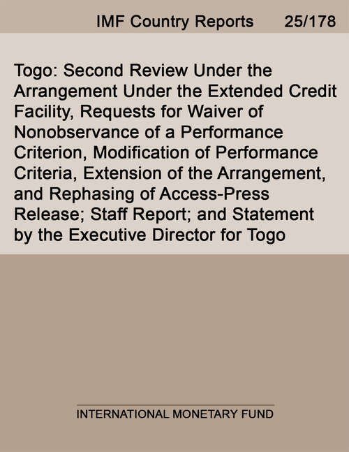 Book cover of Togo: Second Review Under the Arrangement Under the Extended Credit Facility, Requests for Waiver of Nonobservance of a Performance Criterion, Modification of Performance Criteria, Extension of the Arrangement, and Rephasing of Access-Press Release; Staff Report; and Statement by the Executive Director for Togo