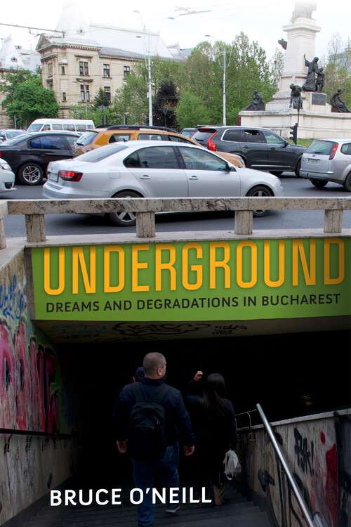 Book cover of Underground: Dreams and Degradations in Bucharest (The City in the Twenty-First Century)