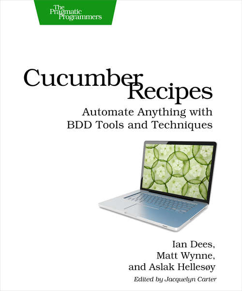 Cucumber Recipes: Automate Anything with BDD Tools and Techniques
