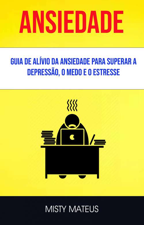 Book cover of Ansiedade: Guia De Alívio Da Ansiedade Para Superar A Depressão, O Medo E O Estresse