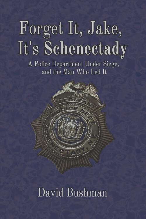 Book cover of Forget It, Jake, It's Schenectady: The True Story Behind “The Place Beyond the Pines”