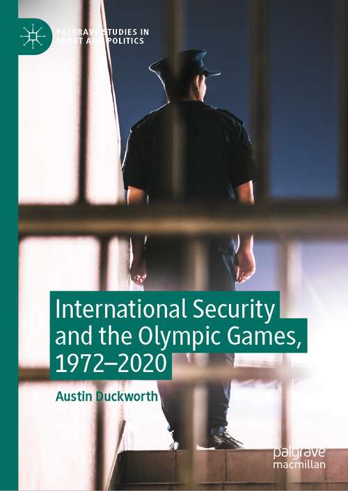 Book cover of International Security and the Olympic Games, 1972–2020 (1st ed. 2022) (Palgrave Studies in Sport and Politics)