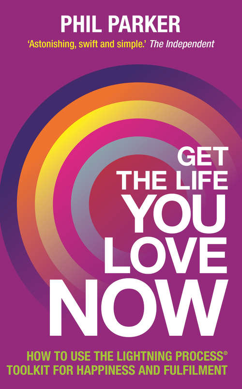 Book cover of Get the Life You Love, Now: How to Use the Lightning Process® Toolkit for Happiness and Fulfilment