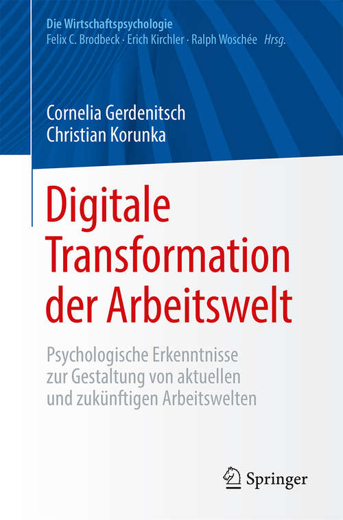 Digitale Transformation der Arbeitswelt: Psychologische Erkenntnisse Zur Gestaltung Von Aktuellen Und Zukünftigen Arbeitswelten (Die Wirtschaftspsychologie)
