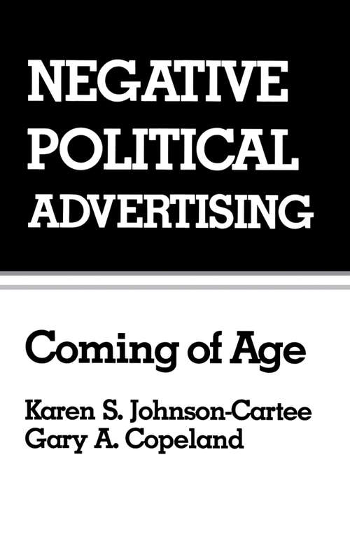 Negative Political Advertising: Coming of Age (Routledge Communication Series)