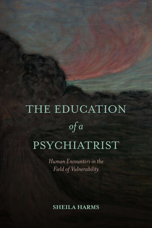 Book cover of The Education of a Psychiatrist: Human Encounters in the Field of Vulnerability (SUNY series, Transforming Subjects: Psychoanalysis, Culture, and Studies in Education)