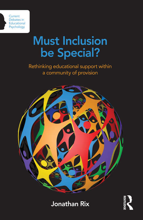 Must Inclusion be Special?: Rethinking educational support within a community of provision (Current Debates in Educational Psychology)