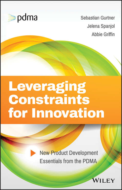 Leveraging Constraints for Innovation: New Product Development Essentials from the PDMA