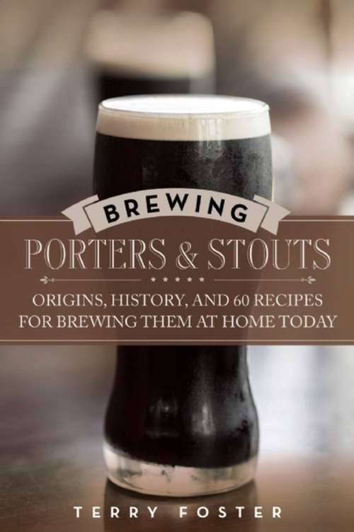Book cover of Brewing Porters and Stouts: Origins, History, and 60 Recipes for Brewing Them at Home Today