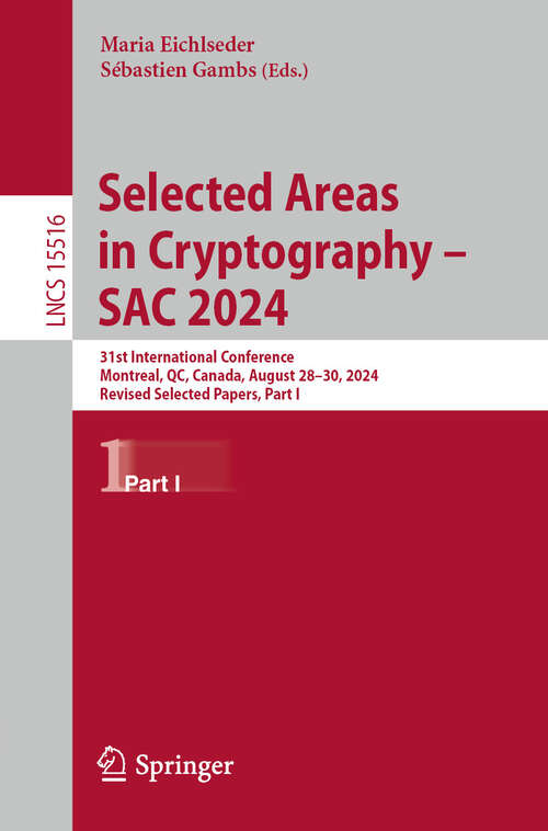 Book cover of Selected Areas in Cryptography – SAC 2024: 31st International Conference, Montreal, QC, Canada, August 28–30, 2024, Revised Selected Papers, Part I (Lecture Notes in Computer Science #15516)