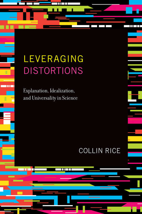 Leveraging Distortions: Explanation, Idealization, and Universality in Science