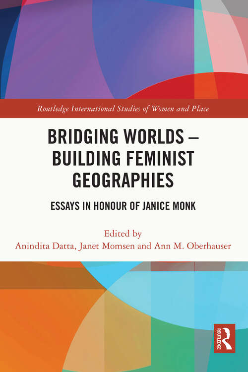 Bridging Worlds - Building Feminist Geographies: Essays in Honour of Janice Monk (Routledge International Studies of Women and Place)