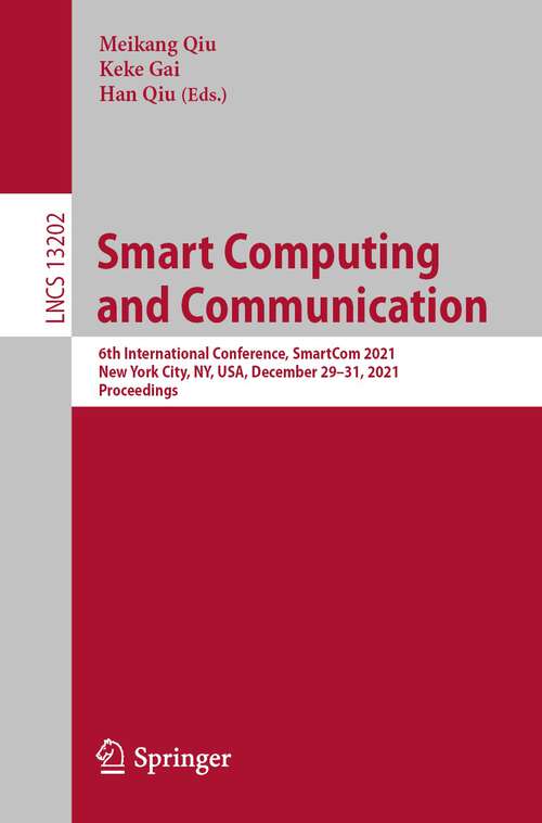 Smart Computing and Communication: 6th International Conference, SmartCom 2021, New York City, NY, USA, December 29–31, 2021, Proceedings (Lecture Notes in Computer Science #13202)