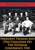 President Truman And (The Challenge Of) The Potsdam Conference 1945