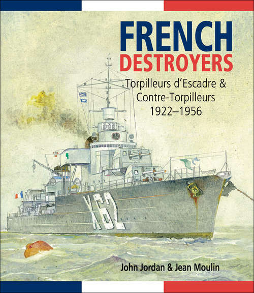 Book cover of French Destroyers: Torpilleurs d'Escadre & Contre-Torpilleurs, 1922–1956