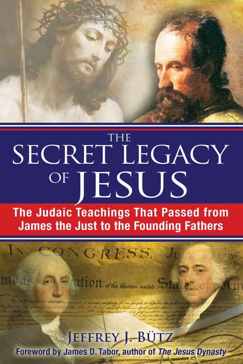 Book cover of The Secret Legacy of Jesus: The Judaic Teachings That Passed from James the Just to the Founding Fathers