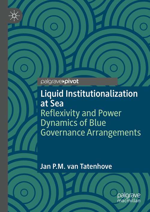 Book cover of Liquid Institutionalization at Sea: Reflexivity and Power Dynamics of Blue Governance Arrangements (1st ed. 2022)