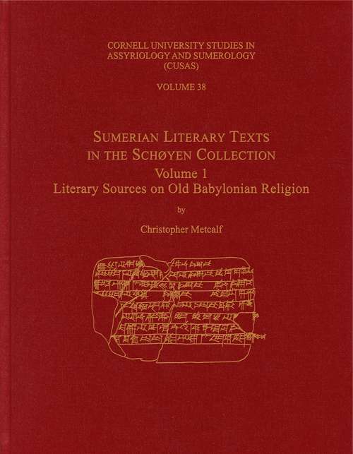 Sumerian Literary Texts in the Schøyen Collection: Volume 1: Literary Sources on Old Babylonian Religion (CUSAS: Cornell University Studies in Assyriology and Sumerology #38)