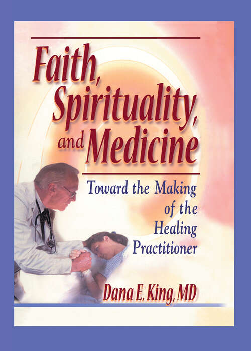Faith, Spirituality, and Medicine: Toward the Making of the Healing Practitioner