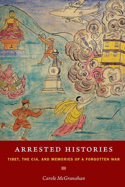 Book cover of Arrested Histories: Tibet, the CIA, and Memories of a Forgotten War