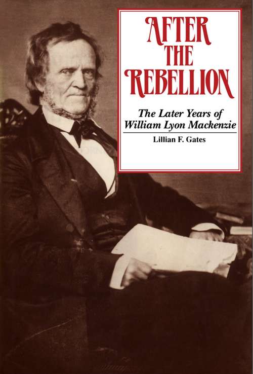 Book cover of After the Rebellion: The Later Years of William Lyon Mackenzie