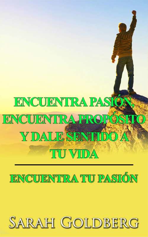 Book cover of Encuentra tu pasión: Encuentra pasión, encuentra propósito y dale sentido a tu vida