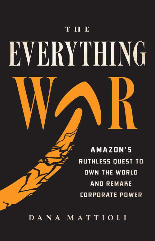 Book cover of The Everything War: Amazon's Ruthless Quest to Own the World and Remake Corporate Power
