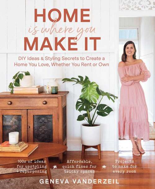 Book cover of Home Is Where You Make It: DIY Ideas & Styling Secrets to Create a Home You Love, Whether You Rent or Own