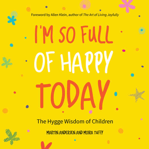 I'm So Full of Happy Today: The Hygge Wisdom of Children