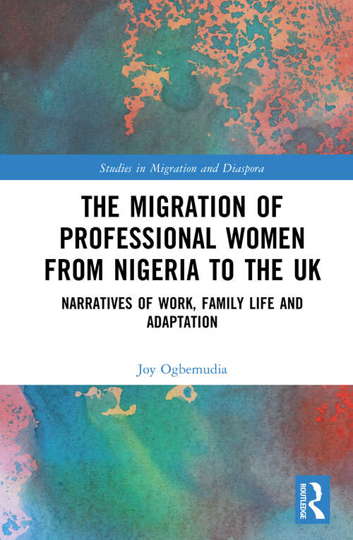 Book cover of The Migration of Professional Women from Nigeria to the UK: Narratives of Work, Family Life and Adaptation (Studies in Migration and Diaspora)