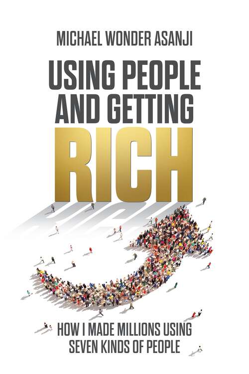 Book cover of Using People and Getting Rich: How I Made Millions Using Seven Kinds of People
